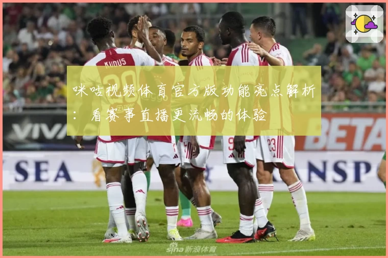 咪咕视频体育官方版功能亮点解析：看赛事直播更流畅的体验