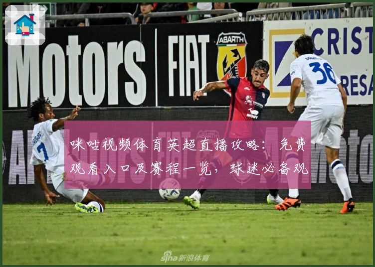 咪咕视频体育英超直播攻略：免费观看入口及赛程一览，球迷必备观看指南