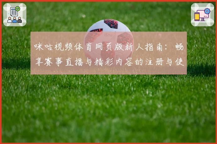 咪咕视频体育网页版新人指南：畅享赛事直播与精彩内容的注册与使用全攻略