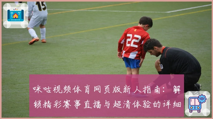 咪咕视频体育网页版新人指南：解锁精彩赛事直播与超清体验的详细教程