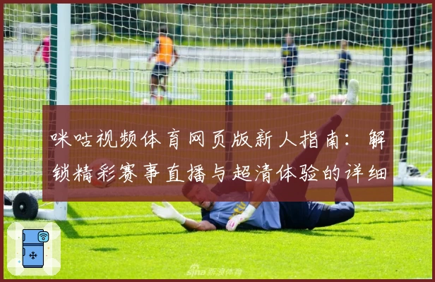咪咕视频体育网页版新人指南：解锁精彩赛事直播与超清体验的详细教程