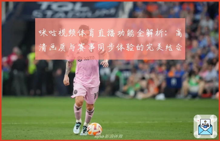 咪咕视频体育直播功能全解析:高清画质与赛事同步体验的完美结合